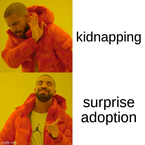 Drake Hotline Bling | kidnapping; surprise adoption | image tagged in memes,drake hotline bling | made w/ Imgflip meme maker