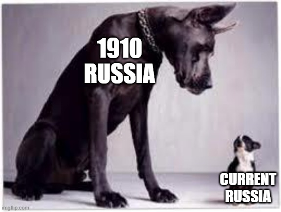 Especially after USSR fell |  1910 RUSSIA; CURRENT RUSSIA | image tagged in big dog little dog,russia | made w/ Imgflip meme maker