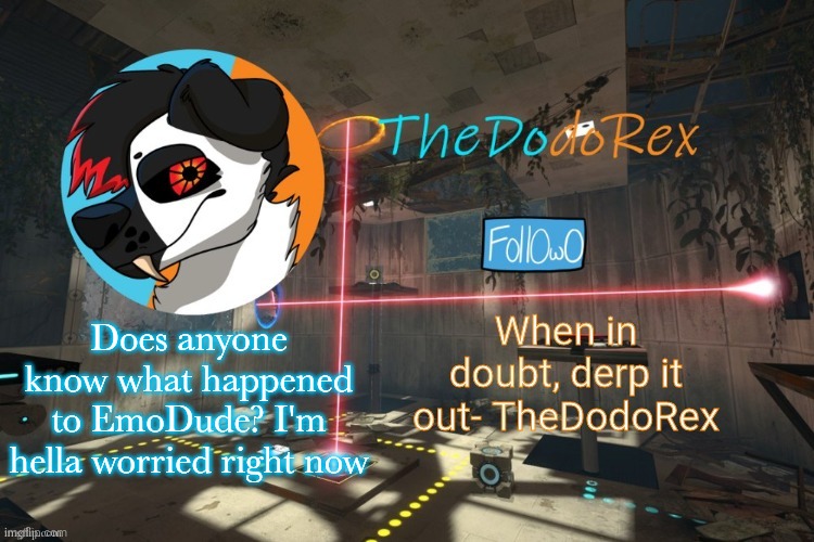 It's been over a week since he was last active | Does anyone know what happened to EmoDude? I'm hella worried right now | image tagged in thedodorex announcement template | made w/ Imgflip meme maker