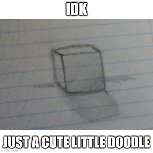 ¯\_(ツ)_/¯ | IDK; JUST A CUTE LITTLE DOODLE | image tagged in drawings | made w/ Imgflip meme maker
