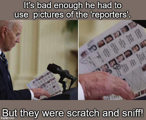 Honest...I'm kidding | It's bad enough he had to use  pictures of the 'reporters'. But they were scratch and sniff! | image tagged in joe's picture book,joe biden | made w/ Imgflip meme maker