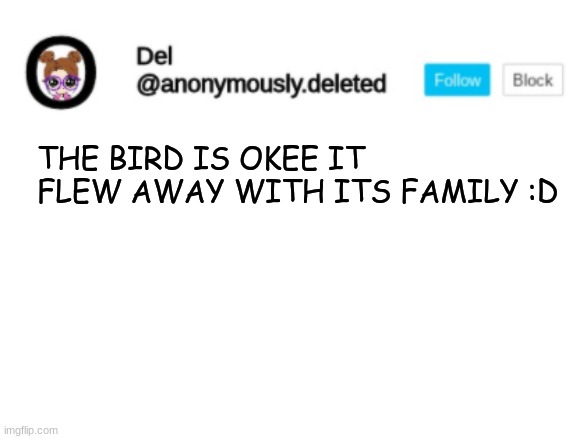 Del Announcement | THE BIRD IS OKEE IT FLEW AWAY WITH ITS FAMILY :D | image tagged in del announcement | made w/ Imgflip meme maker