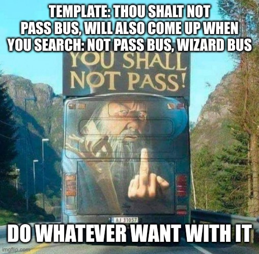 Thou shalt not pass wizard bus | TEMPLATE: THOU SHALT NOT PASS BUS, WILL ALSO COME UP WHEN YOU SEARCH: NOT PASS BUS, WIZARD BUS; DO WHATEVER WANT WITH IT | image tagged in thou shalt not pass bus | made w/ Imgflip meme maker