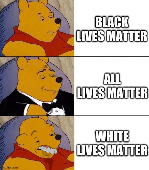 *takes deep breath in* boi | BLACK LIVES MATTER; ALL LIVES MATTER; WHITE LIVES MATTER | image tagged in best better blurst | made w/ Imgflip meme maker