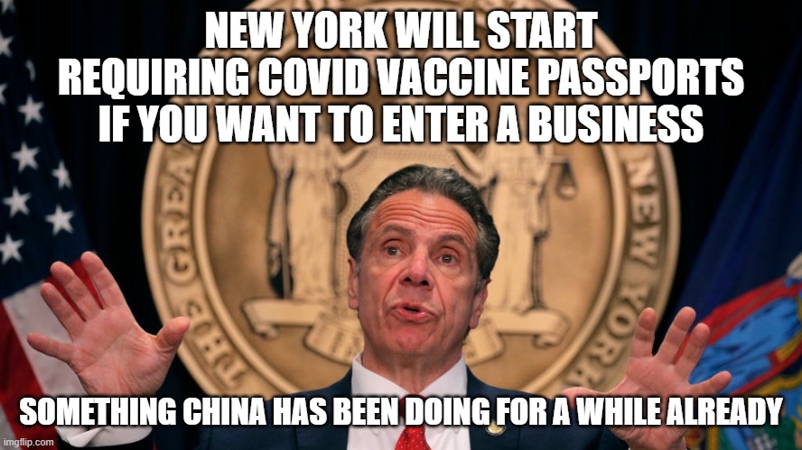 A business will scan the app on your phone in order for you to be able to enter. So we're communist China now. | NEW YORK WILL START REQUIRING COVID VACCINE PASSPORTS IF YOU WANT TO ENTER A BUSINESS; SOMETHING CHINA HAS BEEN DOING FOR A WHILE ALREADY | image tagged in covid passport,china,communism,new york,andrew cuomo | made w/ Imgflip meme maker