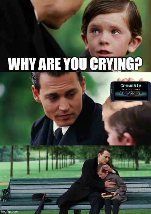 Everyone cries when this happen | WHY ARE YOU CRYING? | image tagged in memes,finding neverland | made w/ Imgflip meme maker