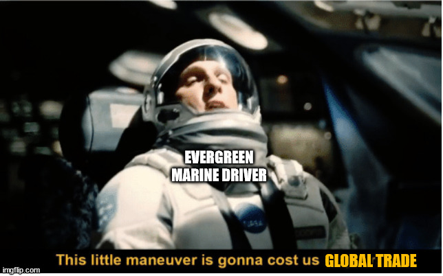 Whoopsie! | EVERGREEN MARINE DRIVER; GLOBAL TRADE | image tagged in this little manuever is gonna cost us 51 years,ship,accident,trade,boat,stuck | made w/ Imgflip meme maker