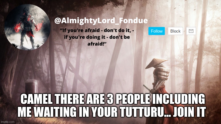 Fondue Operation fierce | CAMEL THERE ARE 3 PEOPLE INCLUDING ME WAITING IN YOUR TUTTURU... JOIN IT | image tagged in fondue operation fierce | made w/ Imgflip meme maker
