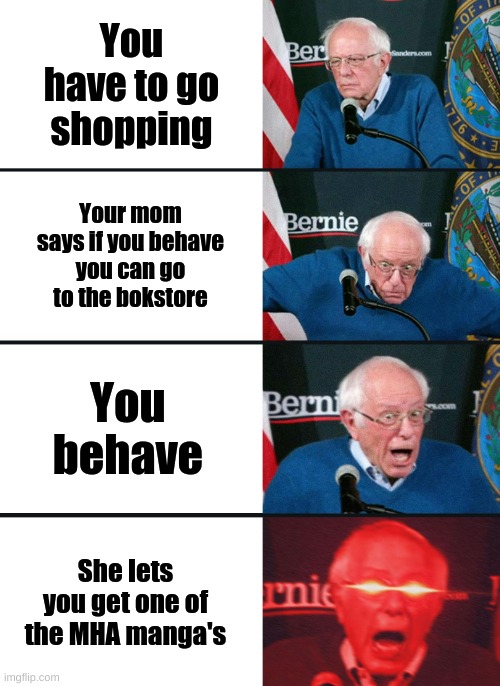 Much happy | You have to go shopping; Your mom says if you behave you can go to the bokstore; You behave; She lets you get one of the MHA manga's | image tagged in bernie sanders reaction nuked | made w/ Imgflip meme maker