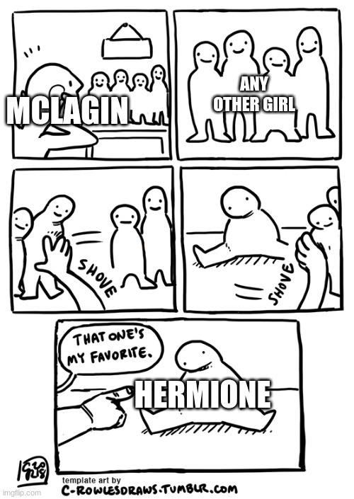 that ones my favorite | ANY OTHER GIRL; MCLAGIN; HERMIONE | image tagged in that ones my favorite | made w/ Imgflip meme maker