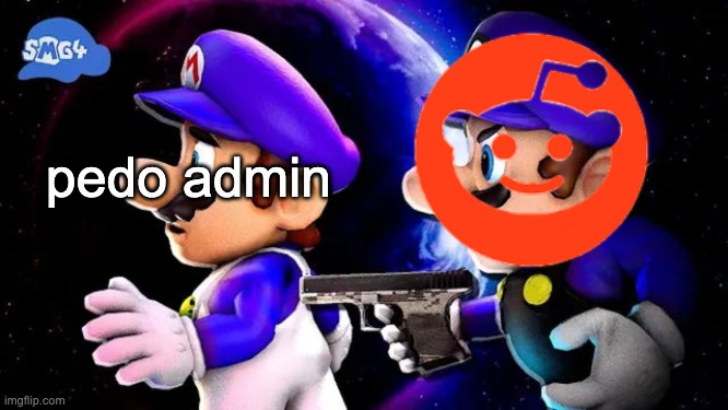 he's gone thankfully | pedo admin | image tagged in reddit,smg4 | made w/ Imgflip meme maker