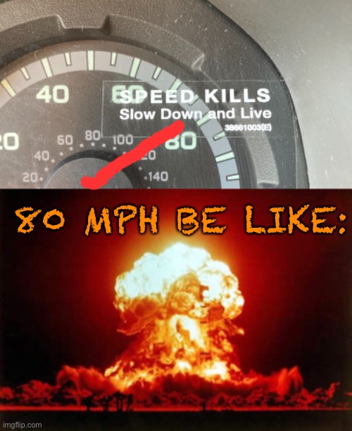 Don’t say UHaul didn’t warn you, you will die. |  80 MPH BE LIKE: | image tagged in memes,nuclear explosion,oh really,need for speed | made w/ Imgflip meme maker
