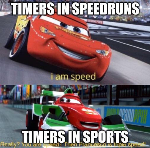Pp | TIMERS IN SPEEDRUNS; TIMERS IN SPORTS | image tagged in i am speed but triple speed | made w/ Imgflip meme maker