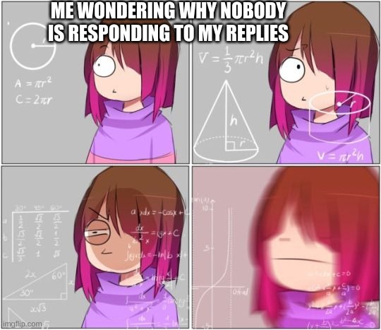 ._. | ME WONDERING WHY NOBODY IS RESPONDING TO MY REPLIES | image tagged in betty noire thinking | made w/ Imgflip meme maker