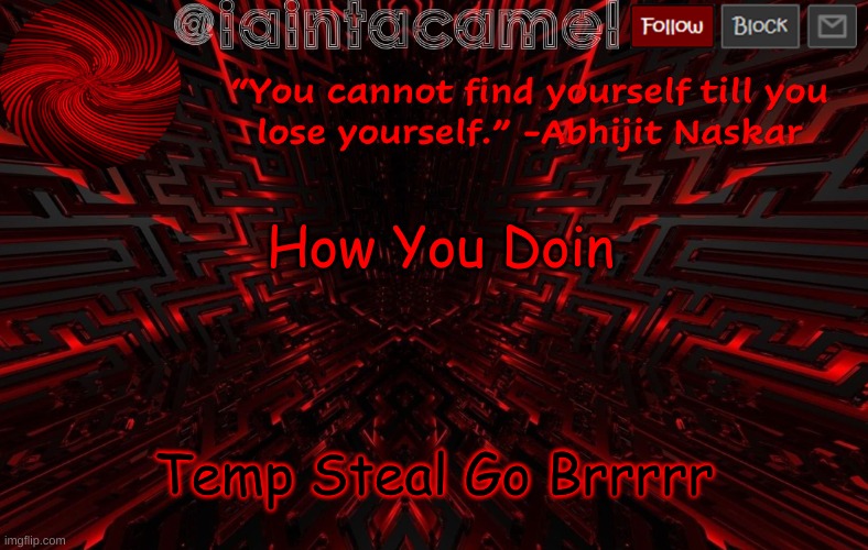 iaintacamel | How You Doin; Temp Steal Go Brrrrr | image tagged in iaintacamel | made w/ Imgflip meme maker