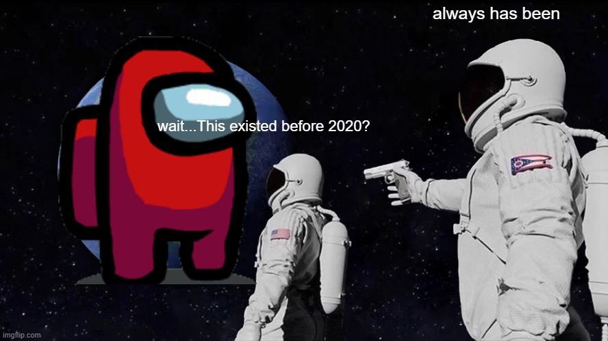 Always Has Been Meme | always has been; wait...This existed before 2020? | image tagged in memes,always has been | made w/ Imgflip meme maker