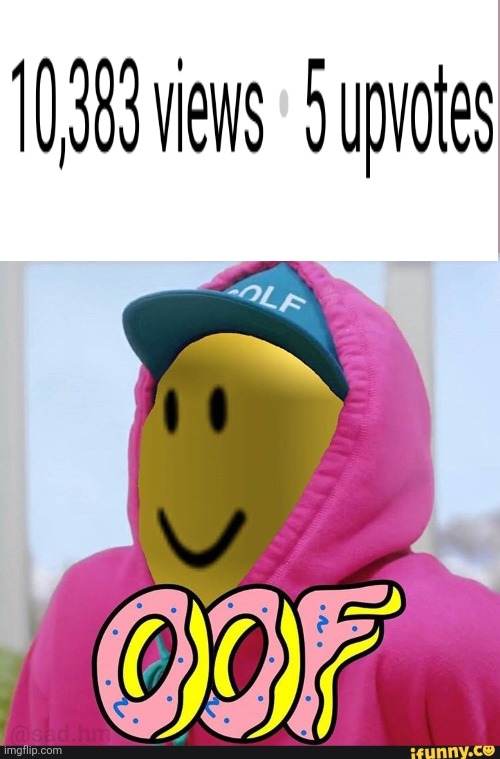 Oof (can I get some upvotes, bc it gives me points and it gives u points) (and I also need 6k more for another icon) | image tagged in roblox oof | made w/ Imgflip meme maker