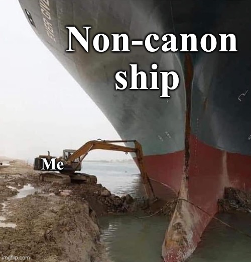 Non-Canon Ship Meme | Non-canon ship; Me | image tagged in evergreen ship suez canal,anime,anime meme,memes,shipping,ships | made w/ Imgflip meme maker