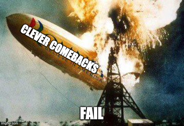 Romneys Hindenberg Meme | CLEVER COMEBACKS FAIL | image tagged in memes,romneys hindenberg | made w/ Imgflip meme maker