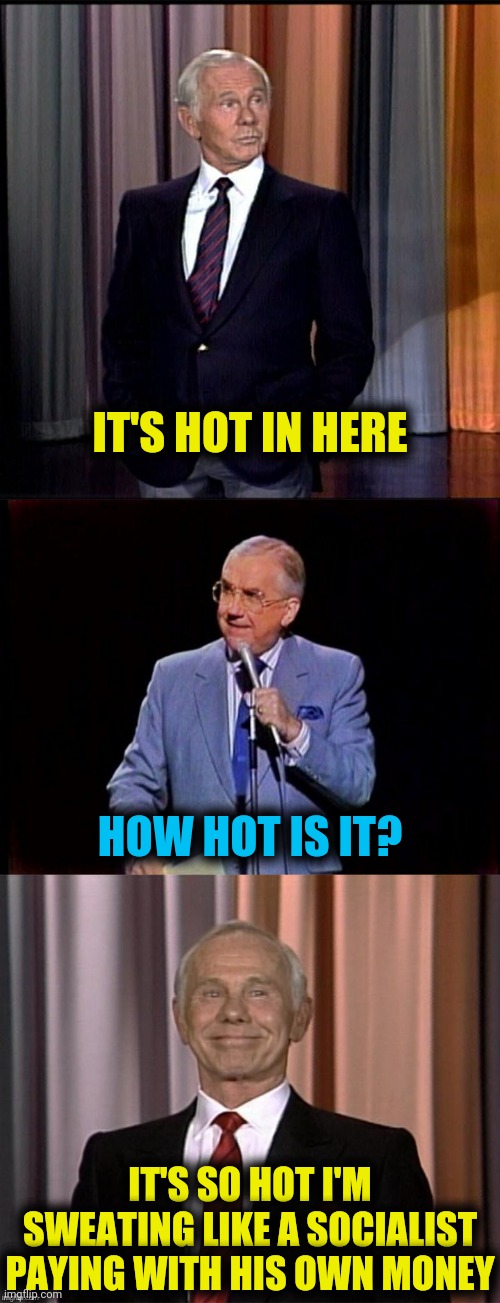 IT'S HOT IN HERE IT'S SO HOT I'M SWEATING LIKE A SOCIALIST PAYING WITH HIS OWN MONEY HOW HOT IS IT? | made w/ Imgflip meme maker