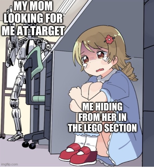 Anime Girl Hiding from Terminator | MY MOM LOOKING FOR ME AT TARGET; ME HIDING FROM HER IN THE LEGO SECTION | image tagged in anime girl hiding from terminator | made w/ Imgflip meme maker