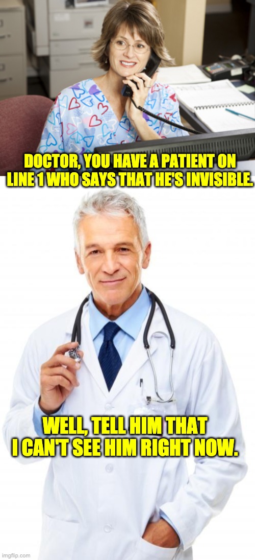 Invisible | DOCTOR, YOU HAVE A PATIENT ON LINE 1 WHO SAYS THAT HE'S INVISIBLE. WELL, TELL HIM THAT I CAN'T SEE HIM RIGHT NOW. | image tagged in nurse on phone,doctor | made w/ Imgflip meme maker