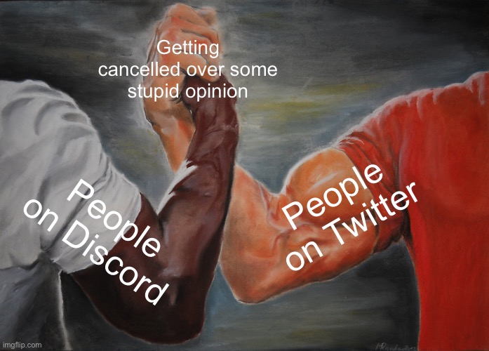 I have an opinion. Just kidding. | Getting cancelled over some stupid opinion; People on Twitter; People on Discord | image tagged in memes,epic handshake,discord,twitter | made w/ Imgflip meme maker
