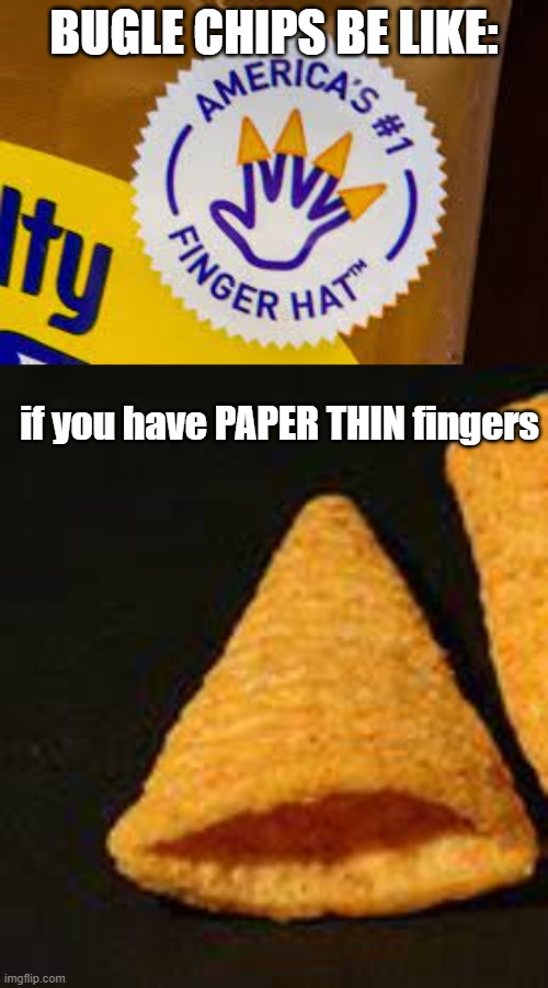 bugles be like | BUGLE CHIPS BE LIKE:; if you have PAPER THIN fingers | image tagged in funny memes,memes | made w/ Imgflip meme maker