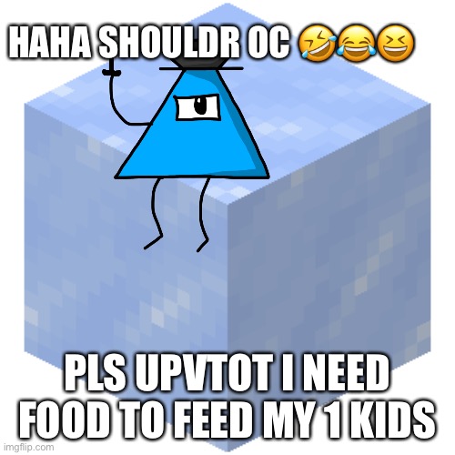 HAHAHAHA!!!1!!!1111!!!1!1!1! | HAHA SHOULDR OC 🤣😂😆; PLS UPVTOT I NEED FOOD TO FEED MY 1 KIDS | image tagged in shame on you all | made w/ Imgflip meme maker