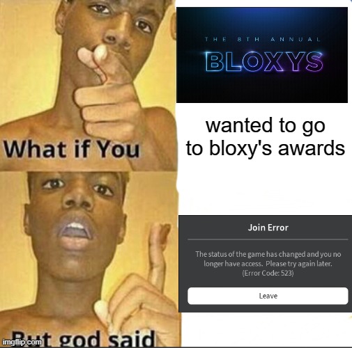 what if you wanted to go to bloxy's awards | wanted to go to bloxy's awards | image tagged in what if you-but god said | made w/ Imgflip meme maker