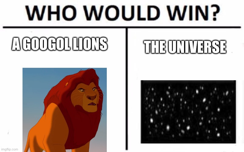 The lions attacked at night to go to the next contest, more lions to make things fairer | A GOOGOL LIONS; THE UNIVERSE | image tagged in memes,who would win | made w/ Imgflip meme maker