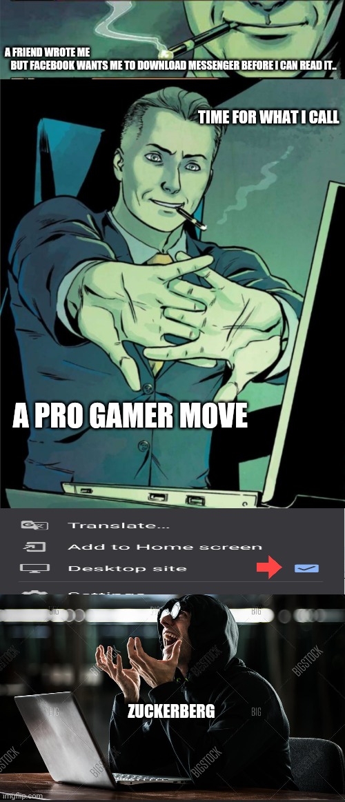 The Pro-est | A FRIEND WROTE ME
   BUT FACEBOOK WANTS ME TO DOWNLOAD MESSENGER BEFORE I CAN READ IT.. TIME FOR WHAT I CALL; A PRO GAMER MOVE; ZUCKERBERG | image tagged in facebook,pro gamer move,im about to end this mans whole career,oof size large,mystic messenger,hackerman | made w/ Imgflip meme maker