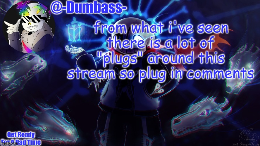 Dumbass's announcement | from what i've seen there is a lot of "plugs" around this stream so plug in comments | image tagged in dumbass's announcement | made w/ Imgflip meme maker