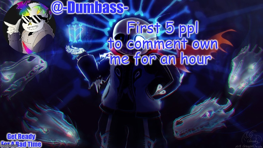 Dumbass's announcement | First 5 ppl to comment own me for an hour | image tagged in dumbass's announcement | made w/ Imgflip meme maker