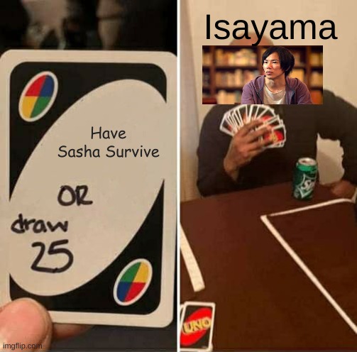 UNO Draw 25 Cards | Isayama; Have Sasha Survive | image tagged in memes,uno draw 25 cards | made w/ Imgflip meme maker