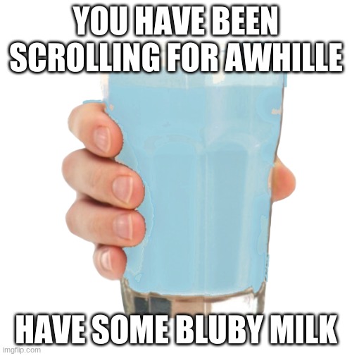 this is a real thing you can buy | YOU HAVE BEEN SCROLLING FOR AWHILLE; HAVE SOME BLUBY MILK | image tagged in bluby milk | made w/ Imgflip meme maker