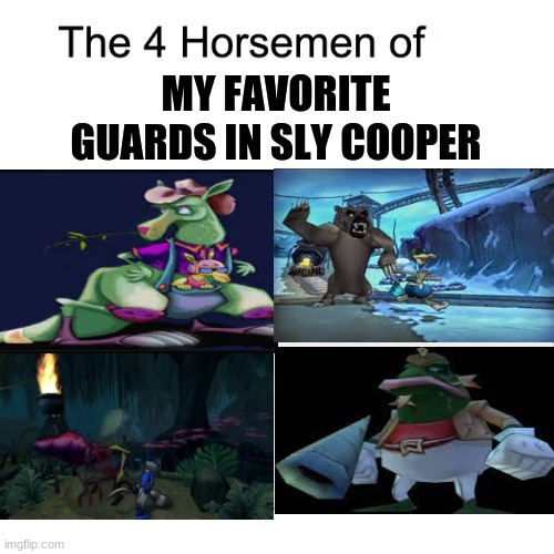 Littery the only ones I am into. | MY FAVORITE GUARDS IN SLY COOPER | image tagged in four horsemen,sly cooper | made w/ Imgflip meme maker