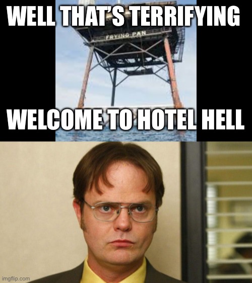 Hotel hell | WELL THAT’S TERRIFYING; WELCOME TO HOTEL HELL | image tagged in the office | made w/ Imgflip meme maker