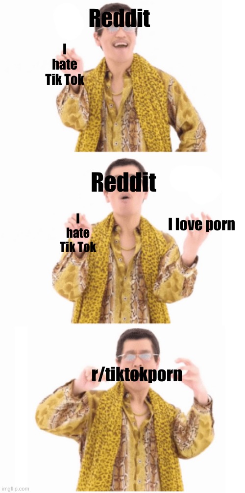 It's true tho | Reddit; I hate Tik Tok; Reddit; I hate Tik Tok; I love porn; r/tiktokporn | image tagged in pen pinapple apple pen | made w/ Imgflip meme maker