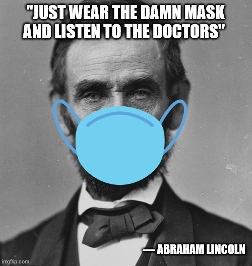 Covid-19 | "JUST WEAR THE DAMN MASK AND LISTEN TO THE DOCTORS"; ― ABRAHAM LINCOLN | image tagged in covid-19,abraham lincoln,mask,doctors | made w/ Imgflip meme maker