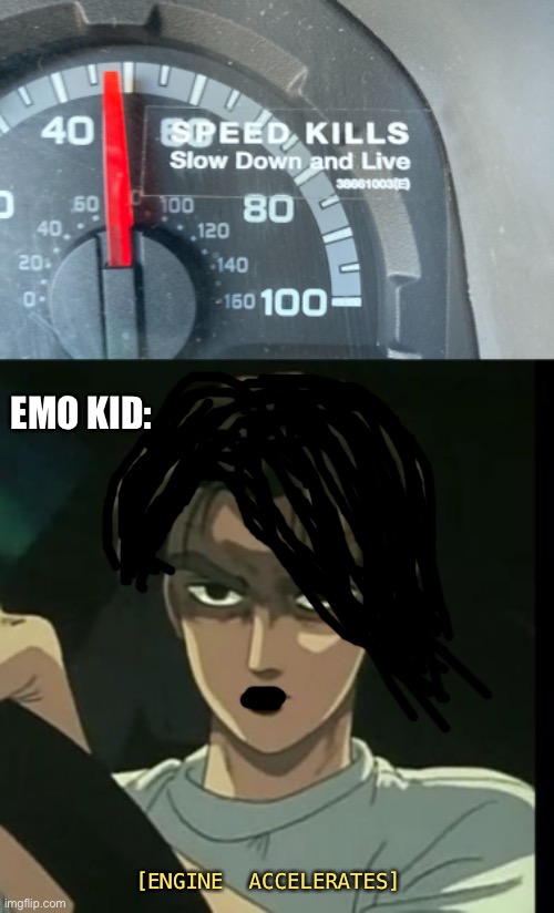 No, I don’t think I will. | EMO KID:; [ENGINE ACCELERATES] | image tagged in takumi's fury,emo,contemplating suicide guy,original meme,congratulations you read the tags | made w/ Imgflip meme maker