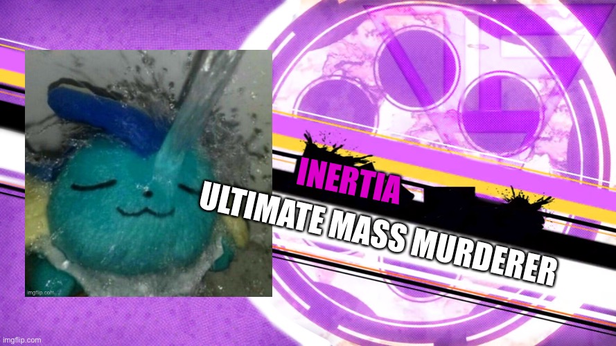 9th participant of the msmg killing game | INERTIA; ULTIMATE MASS MURDERER | made w/ Imgflip meme maker