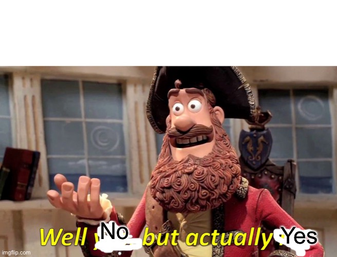 Well Yes, But Actually No Meme | No Yes | image tagged in memes,well yes but actually no | made w/ Imgflip meme maker