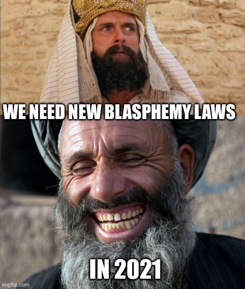 It’s 2021... | WE NEED NEW BLASPHEMY LAWS; IN 2021 | image tagged in monty python brian blasphemy,laughing terrorist | made w/ Imgflip meme maker