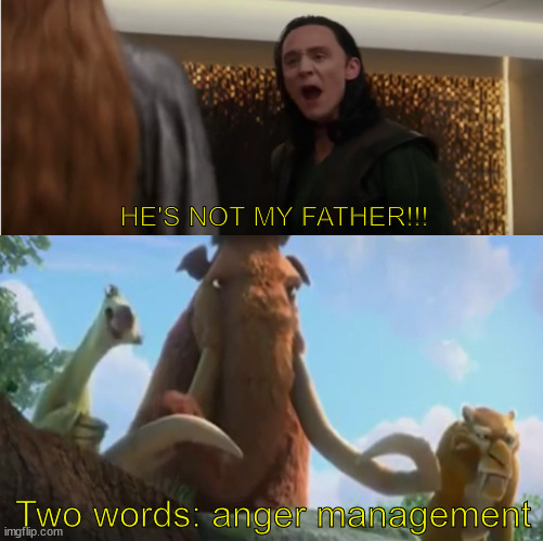 I agree, Sid | HE'S NOT MY FATHER!!! Two words: anger management | image tagged in marvel,loki,sid the sloth | made w/ Imgflip meme maker
