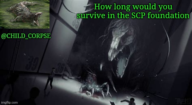 I'd die after a day or two | How long would you survive in the SCP foundation | image tagged in child_corpse's 682 template | made w/ Imgflip meme maker