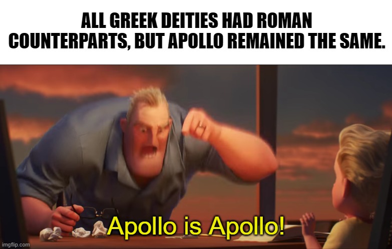 And will forever BE Apollo! | ALL GREEK DEITIES HAD ROMAN COUNTERPARTS, BUT APOLLO REMAINED THE SAME. Apollo is Apollo! | image tagged in math is math,apollo,deities,roman,greek | made w/ Imgflip meme maker