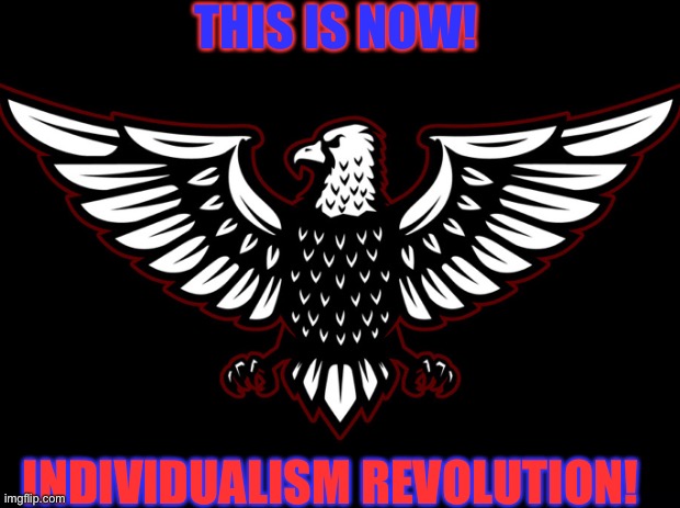 Revolution! |  THIS IS NOW! INDIVIDUALISM REVOLUTION! | made w/ Imgflip meme maker