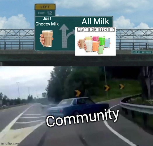Left Exit 12 Off Ramp Meme | Just Choccy Milk; All Milk; Community | image tagged in memes,left exit 12 off ramp,choccy milk,straby milk | made w/ Imgflip meme maker