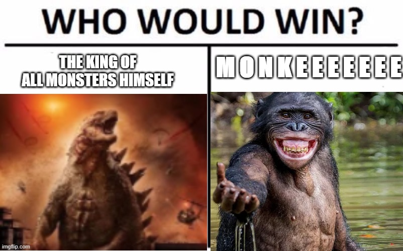 The movie will be released on Wednesday | M O N K E E E E E E E; THE KING OF ALL MONSTERS HIMSELF | image tagged in godzilla,king kong,godzilla vs kong,monke,who would win,monkey | made w/ Imgflip meme maker